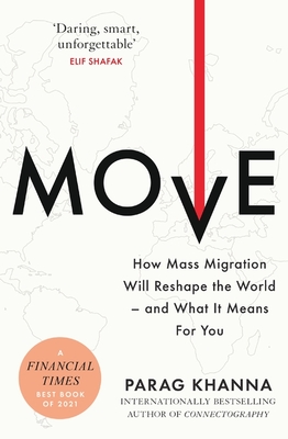 Move: How Mass Migration Will Reshape the World - and What It Means for You - Khanna, Parag