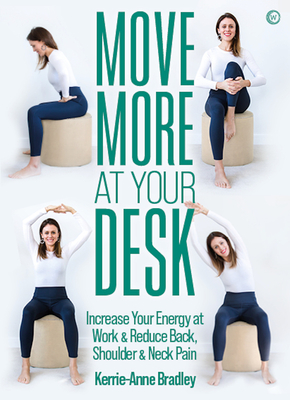 Move More at Your Desk: Reduce Back Pain and Increase Your Energy at Work - Bradley, Kerrie-Anne