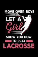 Move over boys Let A Girl Show you how to Play Lacrosse: Lacrosse Gift Coach - 110 Pages Notebook/Journal