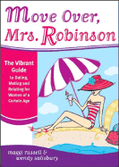 Move Over, Mrs. Robinson: The Vibrant Guide to Dating, Mating and Relating for Women of a Certain Age - Salisbury, Wendy, and Evans, Marie, and Shakeshaft, Ann