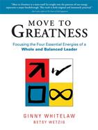 Move to Greatness: Focusing the Four Essential Energies of a Whole and Balanced Leader