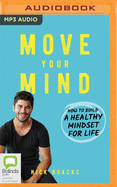 Move Your Mind: How to build a healthy mindset for life