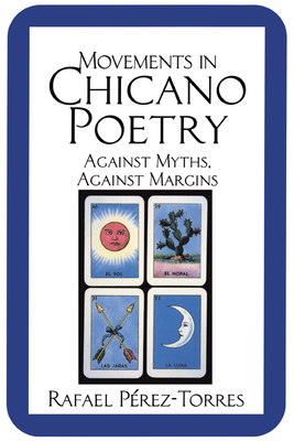 Movements in Chicano Poetry: Against Myths, against Margins - Prez-Torres, Rafael