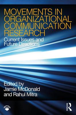 Movements in Organizational Communication Research: Current Issues and Future Directions - McDonald, Jamie (Editor), and Mitra, Rahul (Editor)