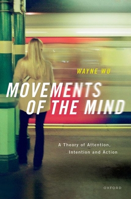 Movements of the Mind: A Theory of Attention, Intention and Action - Wu, Wayne