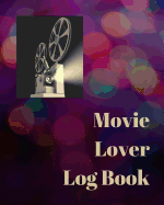 Movie Lover Log Book: A Journal for Film Buffs to Write Reviews and Keep a Bucket List of Movies to Watch