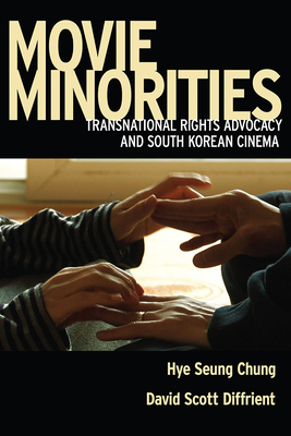 Movie Minorities: Transnational Rights Advocacy and South Korean Cinema - Chung, Hye Seung, and Diffrient, David Scott