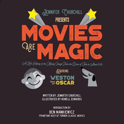 Movies Are Magic: A Kid's History of the Moving Image From the Dawn of Time to About 1939 - Churchill, Jennifer Anne