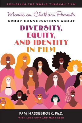 Movies on Chatham Presents: Group Conversations About Diversity, Equity, and Identity in Film - Cota, Lucy (Contributions by), and Reed, Mary (Contributions by), and Hassebroek, Pam