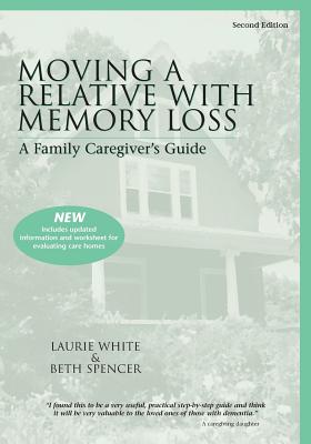 Moving a Relative with Memory Loss: A Family Caregiver's Guide - White, Laurie, and Spencer, Beth
