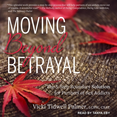 Moving Beyond Betrayal: The 5-Step Boundary Solution for Partners of Sex Addicts - Eby, Tanya (Read by), and Csat