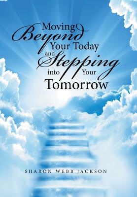 Moving Beyond Your Today and Stepping into Your Tomorrow - Jackson, Sharon Webb