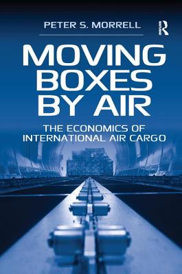 Moving Boxes by Air: The Economics of International Air Cargo - Morrell, Peter S.