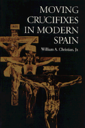 Moving Crucifixes in Modern Spain - Christian, William A