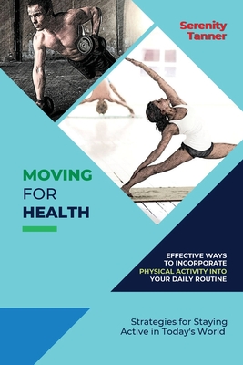 Moving for Health-Effective Ways to Incorporate Physical Activity into Your Daily Routine: Strategies for Staying Active in Today's World - Tanner, Serenity