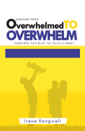 Moving from Overwhelmed to Overwhelm: Turning fatigue to fulfillment