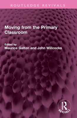 Moving from the Primary Classroom - Galton, Maurice (Editor), and Willcocks, John (Editor)
