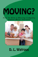 Moving?: How to Hire a Moving Company And/Or Move Yourself