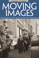 Moving Images: Photography and the Japanese American Incarceration