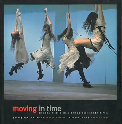 Moving in Time: Images of Life in a Democratic South Africa - Hallett, George (Editor), and Langa, Mandla (Introduction by)