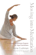 Moving Into Meditation: A 12-Week Mindfulness Program for Yoga Practitioners