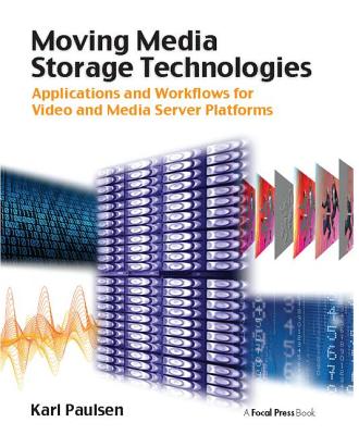 Moving Media Storage Technologies: Applications & Workflows for Video and Media Server Platforms - Paulsen, Karl