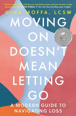 Moving on Doesn't Mean Letting Go: A Modern Guide to Navigating Loss - Moffa, Gina, Lcsw