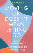 Moving On Doesn't Mean Letting Go: A Modern Guide to Navigating Loss