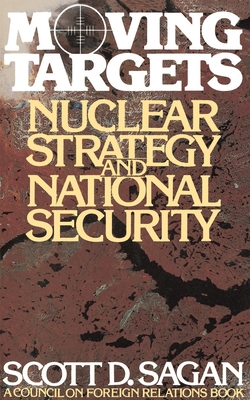 Moving Targets: Nuclear Strategy and National Security - Sagan, Scott Douglas