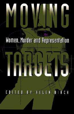 Moving Targets: Women, Murder, and Representation - Birch, Helen (Editor)