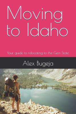 Moving to Idaho: Your guide to relocating to the Gem State - Bugeja, Alex