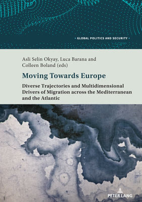 Moving Towards Europe: Diverse Trajectories and Multidimensional Drivers of Migration Across the Mediterranean and the Atlantic - Kamel, Lorenzo (Editor), and Selin Okyay, Asli, and Barana, Luca