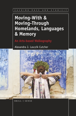 Moving-With & Moving-Through Homelands, Languages & Memory: An Arts-Based Walkography - J Lasczik Cutcher, Alexandra