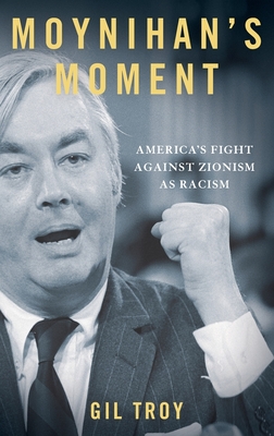 Moynihan's Moment: America's Fight Against Zionism as Racism - Troy, Gil