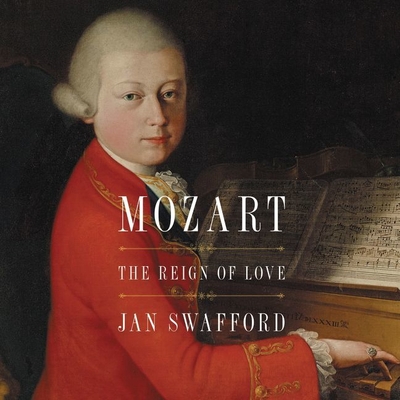 Mozart Lib/E: The Reign of Love - Campbell, Tim (Read by), and Swafford, Jan