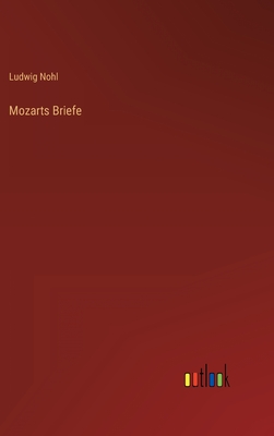 Mozarts Briefe - Nohl, Ludwig