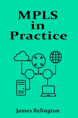 MPLS in Practice: Efficient Traffic in Provider Networks - Relington, James
