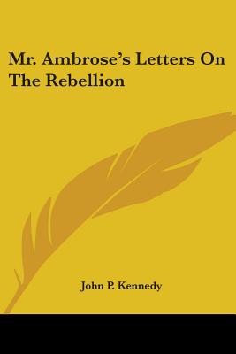 Mr. Ambrose's Letters On The Rebellion - Kennedy, John P