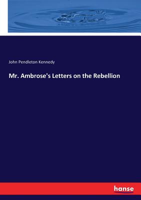 Mr. Ambrose's Letters on the Rebellion - Kennedy, John Pendleton