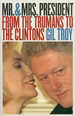 Mr. and Mrs. President: From the Trumans to the Clintons?second Edition, Revised - Troy, Gil