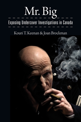 Mr. Big: Exposing Undercover Investigations in Canada - Keenan, Kouri T., and Brockman, Joan