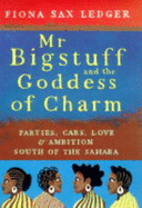 Mr Bigstuff and the Goddess of Charm: Parties, Cars, Love & Ambition South of the Sahara