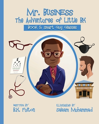 Mr. Business: The Adventures of Little BK: Book 5: Smart Guy Glasses: Smart Guy Glasses - Fulton, B K