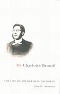 MR Charlotte Bront?: The Life of Arthur Bell Nicholls