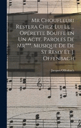 Mr Choufleuri restera chez lui le ... oprette bouffe en un acte. Paroles de Mr***. Musique de De St Remy et J. Offenbach