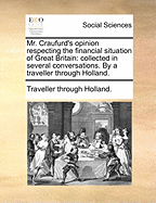 Mr. Craufurd's Opinion Respecting the Financial Situation of Great Britain: Collected in Several Conversations. By a Traveller Through Holland