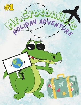 Mr. Croconile's Holiday Adventure: join Mr. Croconile on His Exciting Journey! . an amazing story to read for your kids - Andrawes, Kirolos