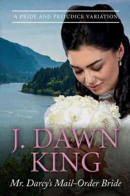 Mr. Darcy's Mail-Order Bride: A Pride and Prejudice Variation - King, J Dawn