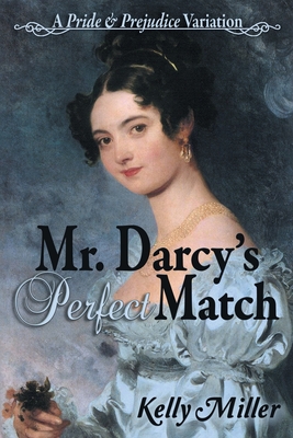 Mr. Darcy's Perfect Match: A Pride and Prejudice Variation - Miller, Kelly, and Bowes, Carol S (Editor), and Taylor, Janet (Cover design by)