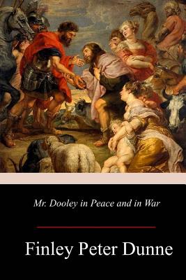 Mr. Dooley in Peace and in War - Dunne, Finley Peter